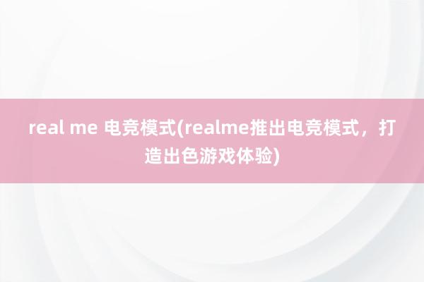 real me 电竞模式(realme推出电竞模式，打造出色游戏体验)