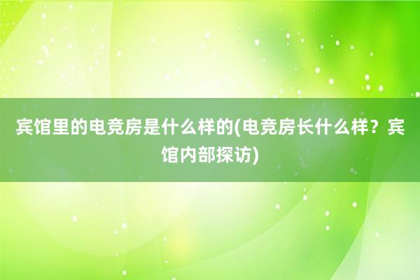 宾馆里的电竞房是什么样的(电竞房长什么样？宾馆内部探访)