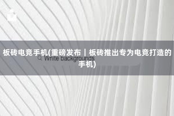 板砖电竞手机(重磅发布｜板砖推出专为电竞打造的手机)