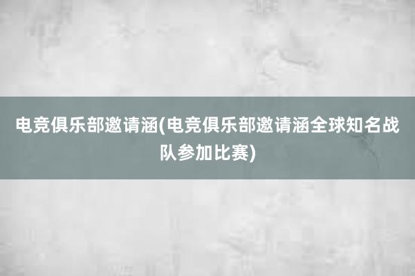 电竞俱乐部邀请涵(电竞俱乐部邀请涵全球知名战队参加比赛)