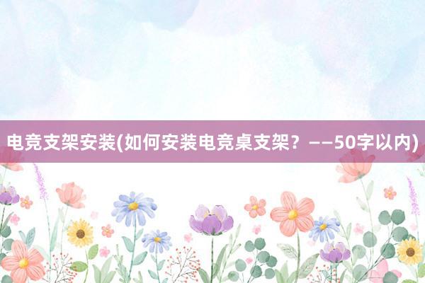 电竞支架安装(如何安装电竞桌支架？——50字以内)