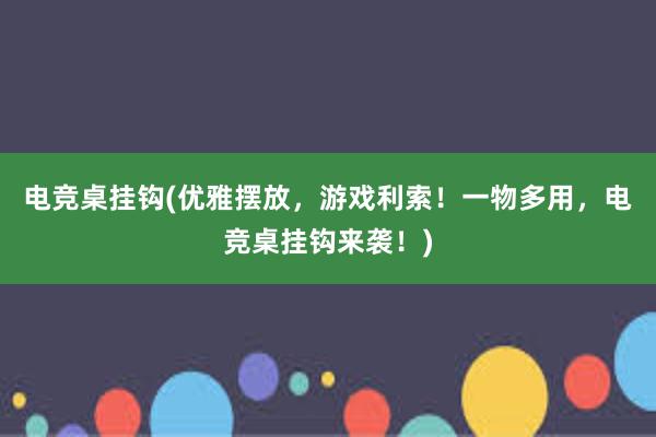 电竞桌挂钩(优雅摆放，游戏利索！一物多用，电竞桌挂钩来袭！)