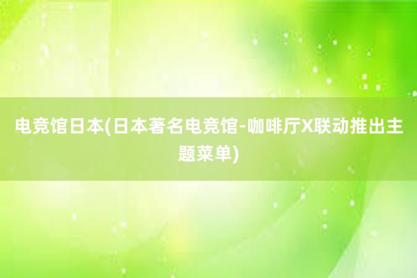 电竞馆日本(日本著名电竞馆-咖啡厅X联动推出主题菜单)