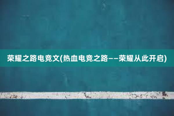 荣耀之路电竞文(热血电竞之路——荣耀从此开启)