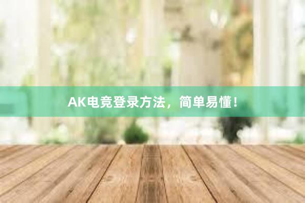 AK电竞登录方法，简单易懂！