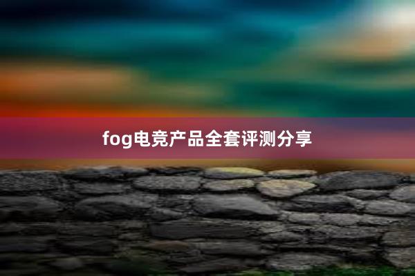 fog电竞产品全套评测分享