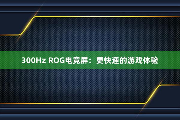 300Hz ROG电竞屏：更快速的游戏体验