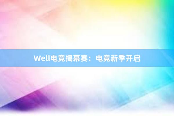 Well电竞揭幕赛：电竞新季开启