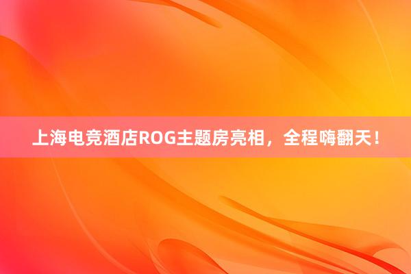 上海电竞酒店ROG主题房亮相，全程嗨翻天！