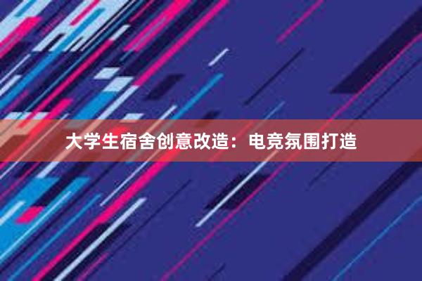 大学生宿舍创意改造：电竞氛围打造