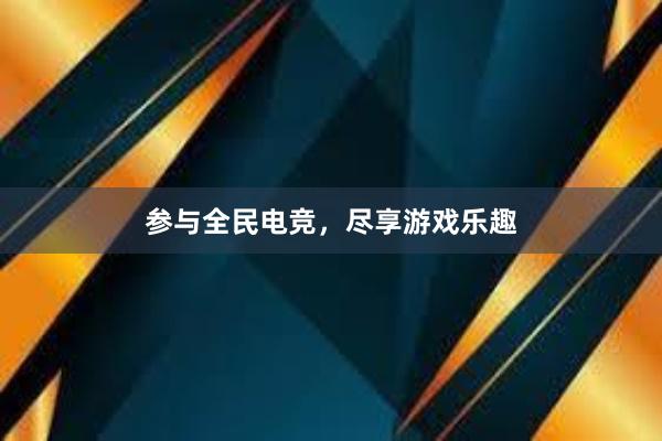 参与全民电竞，尽享游戏乐趣