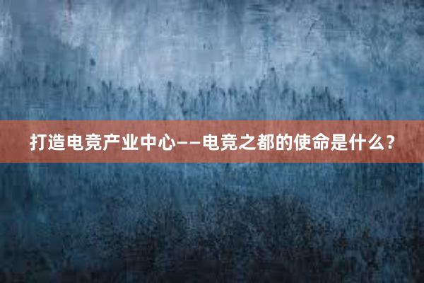 打造电竞产业中心——电竞之都的使命是什么？