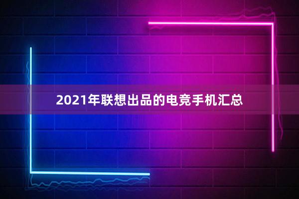 2021年联想出品的电竞手机汇总